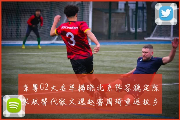 京粤G2大名单揭晓北京阵容稳定陈家政替代张文逸赵睿周琦重返故乡战斗