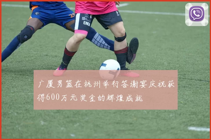 广厦男篮在杭州举行答谢宴庆祝获得600万元奖金的辉煌成就