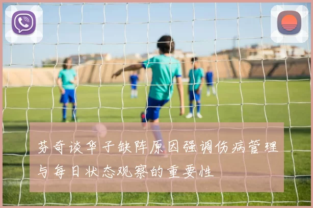 芬奇谈华子缺阵原因强调伤病管理与每日状态观察的重要性