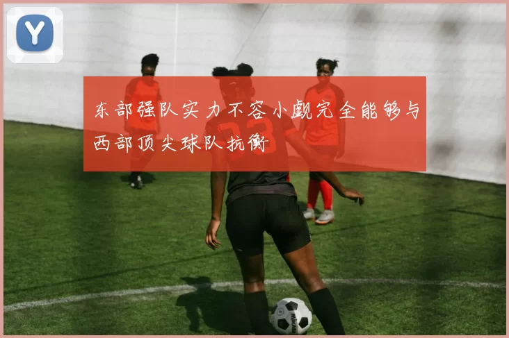 东部强队实力不容小觑完全能够与西部顶尖球队抗衡